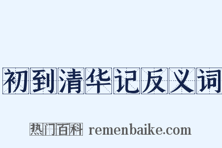 初到清华记反义词是什么意思的图片